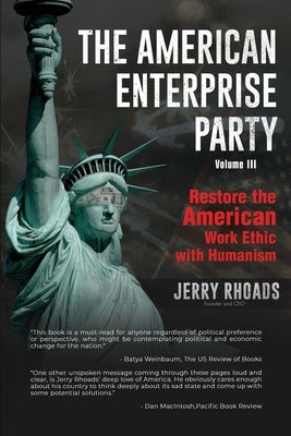 The American Enterprise Party Vol. 3: Restore the American Enterprise Work Ethic with Humanism by Rhoads, Jerry