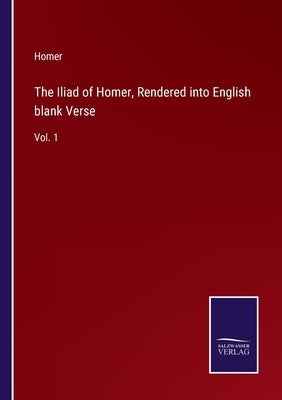 The Iliad of Homer, Rendered into English blank Verse: Vol. 1 by Homer