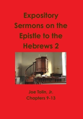 Expository Sermons on the Epistle to the Hebrews 2 by Tolin, Joe, Jr.