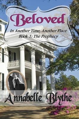 Beloved in Another Time, Another Place: Book 1 The Prophecy by Blythe, Annabelle
