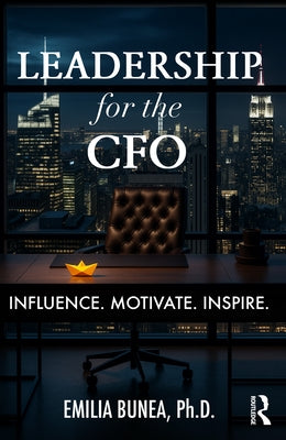 Leadership for the CFO: Influence. Motivate. Inspire. by Bunea, Emilia