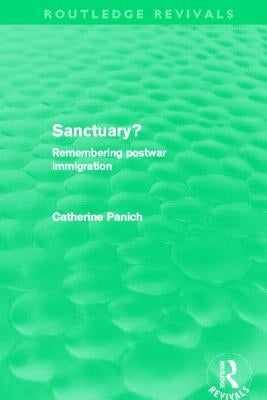 Sanctuary? (Routledge Revivals): Remembering Postwar Immigration by Panich, Catherine