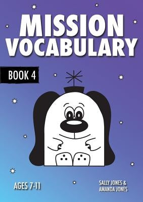 Mission Vocabulary Book 4: ENCOURAGING THE CHILDREN OF PLANET EARTH TO USE ADVANCED VOCABULARY: 7-11 years by Jones, Sally