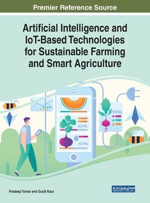 Artificial Intelligence and IoT-Based Technologies for Sustainable Farming and Smart Agriculture by Tomar, Pradeep