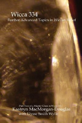 Wicca 334: Further Advanced Topics in Wiccan Belief by Macmorgan-Douglas, Kaatryn