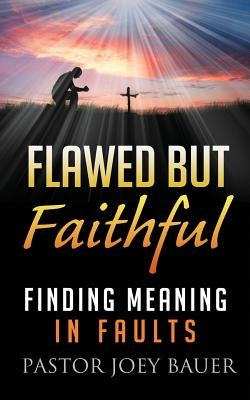 Flawed but Faithful: Finding Meaning in Our Faults by Bauer, Pastor Joey