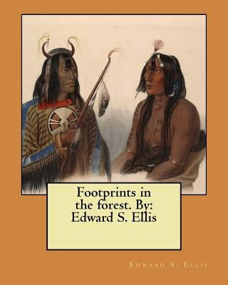 Footprints in the forest. By: Edward S. Ellis by Ellis, Edward S.