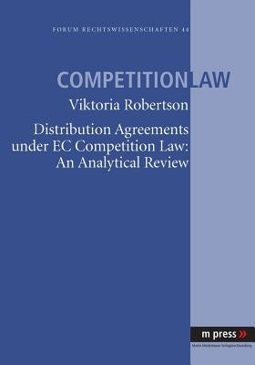 Distribution Agreements Under EC Comptetition Law: An Analytical Review by Robertson, Viktoria