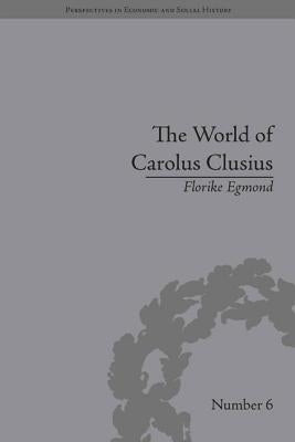 The World of Carolus Clusius: Natural History in the Making, 1550-1610 by Egmond, Florike