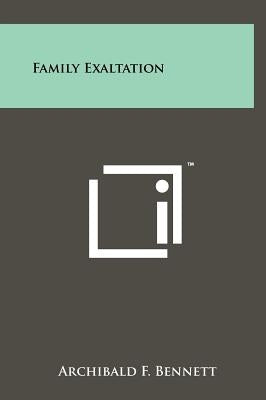 Family Exaltation by Bennett, Archibald F.