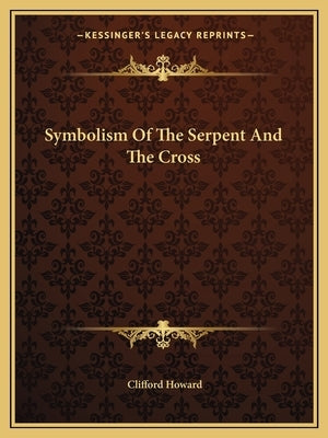 Symbolism of the Serpent and the Cross by Howard, Clifford