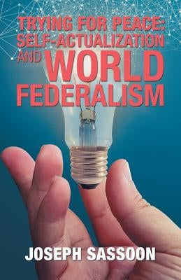 Trying for Peace: Self-Actualization and World Federalism by Sassoon, Joseph