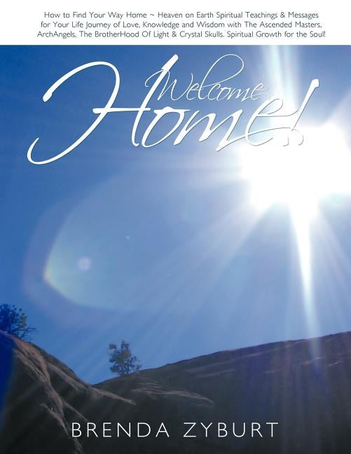 Welcome Home!: How to Find Your Way Home Heaven on Earth Spiritual Teachings & Messages for Your Life Journey of Love, Knowledge and by Zyburt, Brenda
