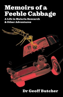 Memoirs of a Feeble Cabbage: Memoirs of a life in malaria research and other adventures by Butcher, Geoff
