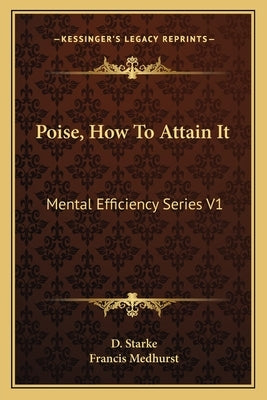 Poise, How to Attain It: Mental Efficiency Series V1 by Starke, D.