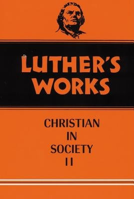 Luther's Works, Volume 45: Christian in Society II by Brandt, Walther I.