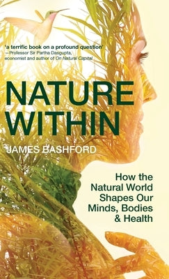 Nature Within: How the Natural World Shapes Our Minds, Bodies & Health by Bashford, James