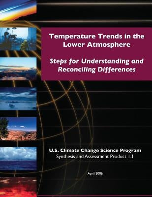 Temperature Trends in the Lower Atmosphere: Steps for Understanding and Reconciling Differences (SAP 1.1) by Program, U. S. Climate Change Science