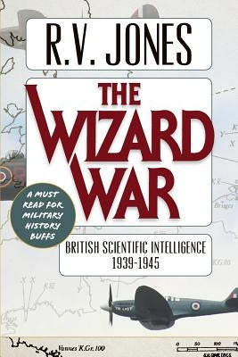 The Wizard War: British Scientific Intelligence 1939-1945 by Jones, R. V.