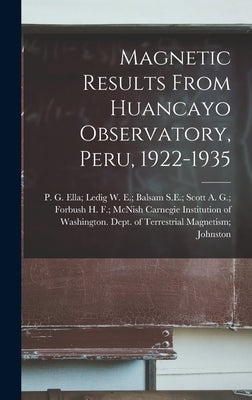 Magnetic Results From Huancayo Observatory, Peru, 1922-1935 by Carnegie Institution of Washington D