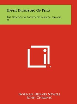 Upper Paleozoic of Peru: The Geological Society of America, Memoir 58 by Newell, Norman Dennis