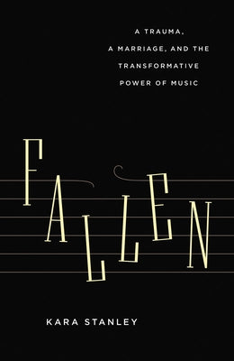Fallen: A Trauma, a Marriage, and the Transformative Power of Music by Stanley, Kara