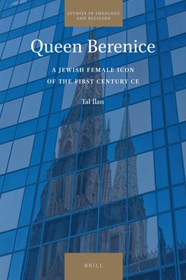 Queen Berenice: A Jewish Female Icon of the First Century CE by Ilan, Tal