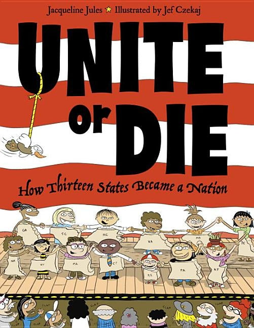 Unite or Die: How Thirteen States Became a Nation by Jules, Jacqueline
