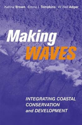 Making Waves: Integrating Coastal Conservation and Development by Brown, Katrina