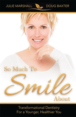 So Much to Smile about: Transformational Dentistry for a Younger, Healthier You by Marshall, Julie