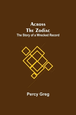 Across The Zodiac; The Story Of A Wrecked Record by Greg, Percy