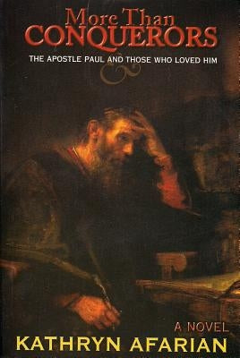 More Than Conquerors: The Apostle Paul and Those Who Loved Him by Afarian, Kathryn