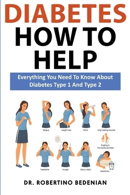 Diabetes How to Help: Everything You Need to Know About Diabetes Type 1 and Type 2 by Bedenian, Robertino