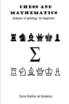 Chess and Mathematics: analysis of openings for beginners by Martins de Medeiros, Decio