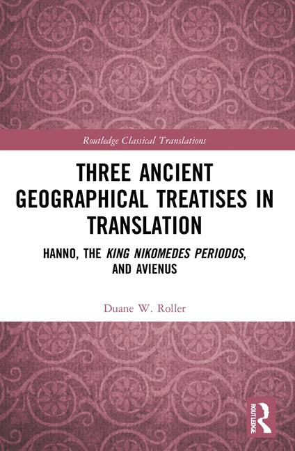 Three Ancient Geographical Treatises in Translation: Hanno, the King Nikomedes Periodos, and Avienus by Roller, Duane W.