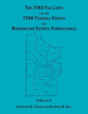 The 1783 Tax Lists and the 1790 Federal Census for Washington County, Pennsylvania by Zinsser, Katherine