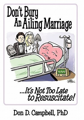 Don't Bury an Ailing Marriage: ...It's Not Too Late to Resuscitate! by Campbell, Don D.