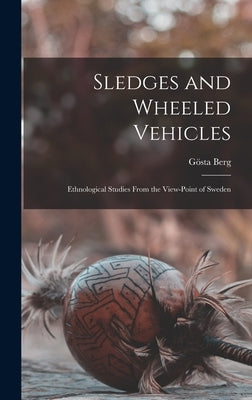 Sledges and Wheeled Vehicles; Ethnological Studies From the View-point of Sweden by Berg, Gösta 1903-