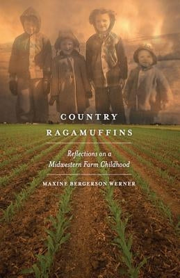 Country Ragamuffins: Reflections on a Midwestern Farm Childhood by Werner, Maxine Bergerson