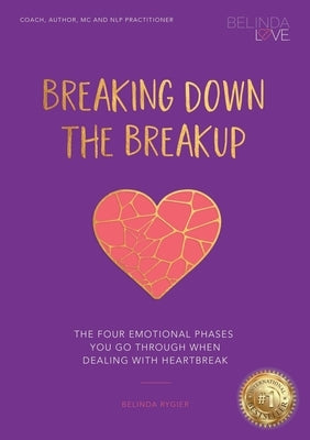 Breaking Down The Breakup: The Four Emotional Phases You Go Through When Dealing With Heartbreak by Rygier, Belinda
