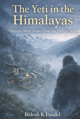 The Yeti in the Himalayas: Stories from the hills and mountains at the base of the Himalayas. by Paudel, Bidesh K.