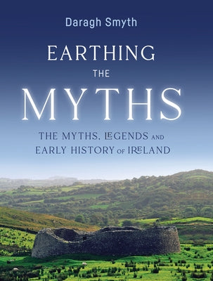 Earthing the Myths: The Myths, Legends and Early History of Ireland by Smyth, Daragh