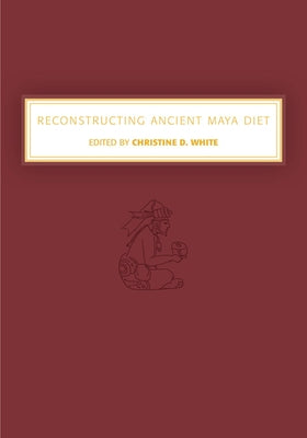 Reconstructing Ancient Maya Diet by White, Christine