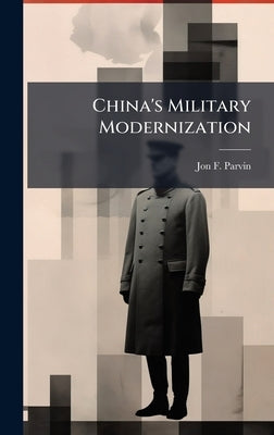 China's Military Modernization by Parvin, Jon F.