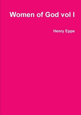 Women of God vol I by Epps, Henry