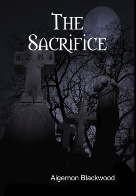 The Sacrifice by Blackwood, Algernon