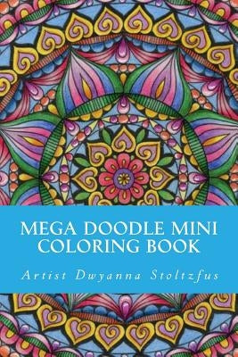 Mega Doodle Mini Coloring Book: 61 Beautiful Designs For Coloring In by Stoltzfus, Dwyanna
