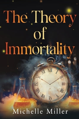 The Theory of Immortality by Miller, Michelle