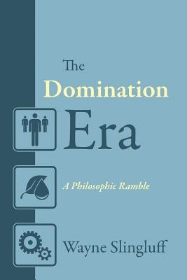 The Domination Era: A Philosophic Ramble by Slingluff, Wayne