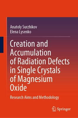 Creation and Accumulation of Radiation Defects in Single Crystals of Magnesium Oxide: Research Aims and Methodology by Surzhikov, Anatoly